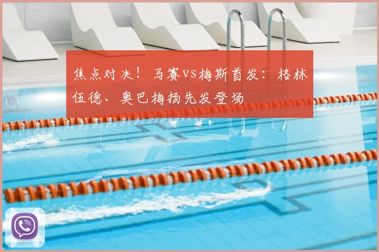 焦点对决!马赛vs梅斯首发:格林伍德、奥巴梅扬先发登场