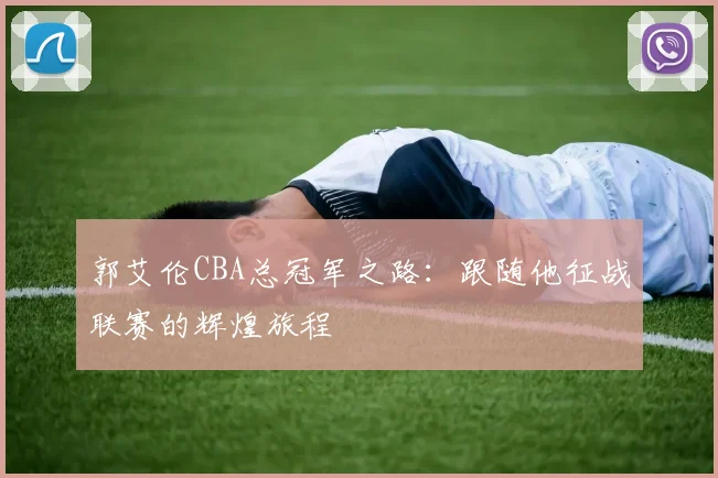 郭艾伦CBA总冠军之路：跟随他征战联赛的辉煌旅程