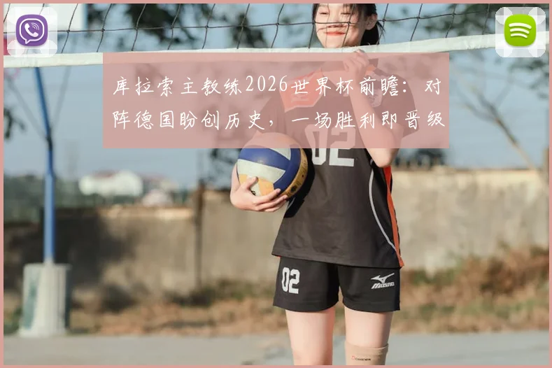 库拉索主教练2026世界杯前瞻：对阵德国盼创历史，一场胜利即晋级蓝图曝光
